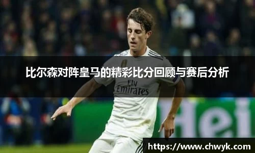比尔森对阵皇马的精彩比分回顾与赛后分析