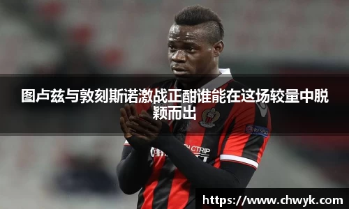 图卢兹与敦刻斯诺激战正酣谁能在这场较量中脱颖而出