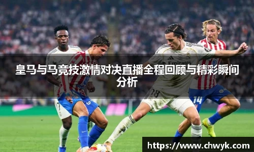 皇马与马竞技激情对决直播全程回顾与精彩瞬间分析
